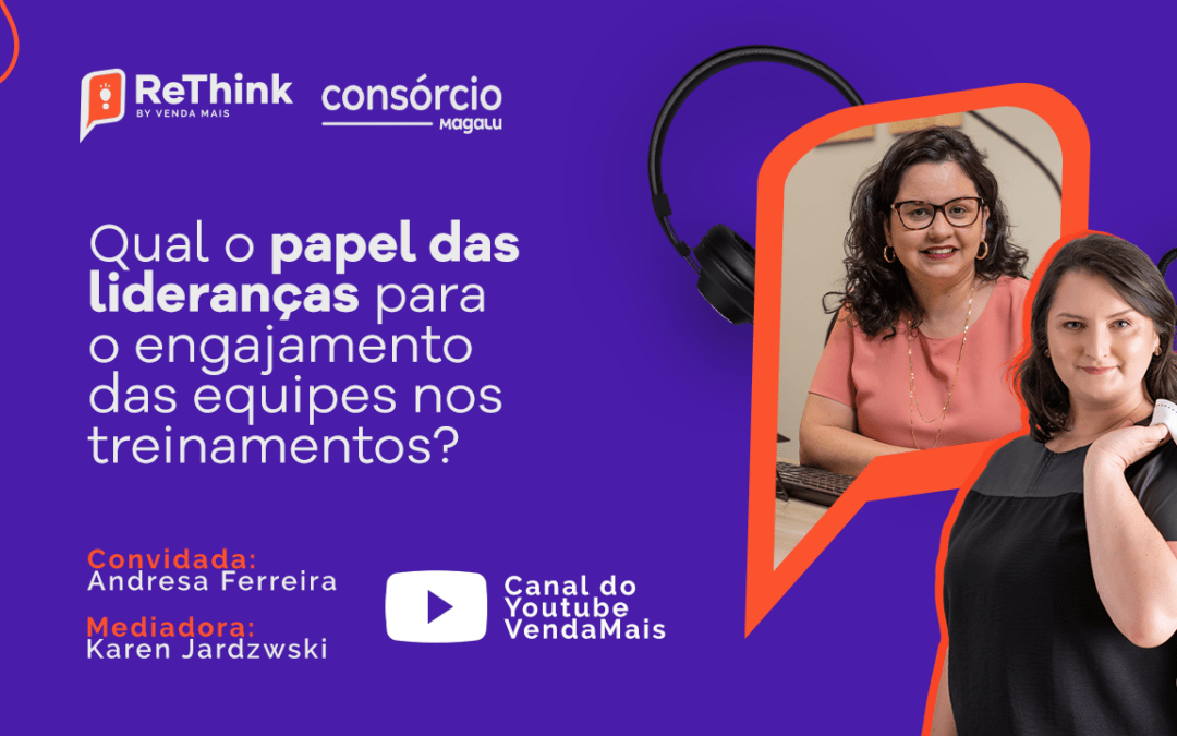 #07 ReThink VM | Qual o papel das lideranças para o engajamento das equipes nos treinamentos? | Karen Jardzwski + Andresa Ferreira