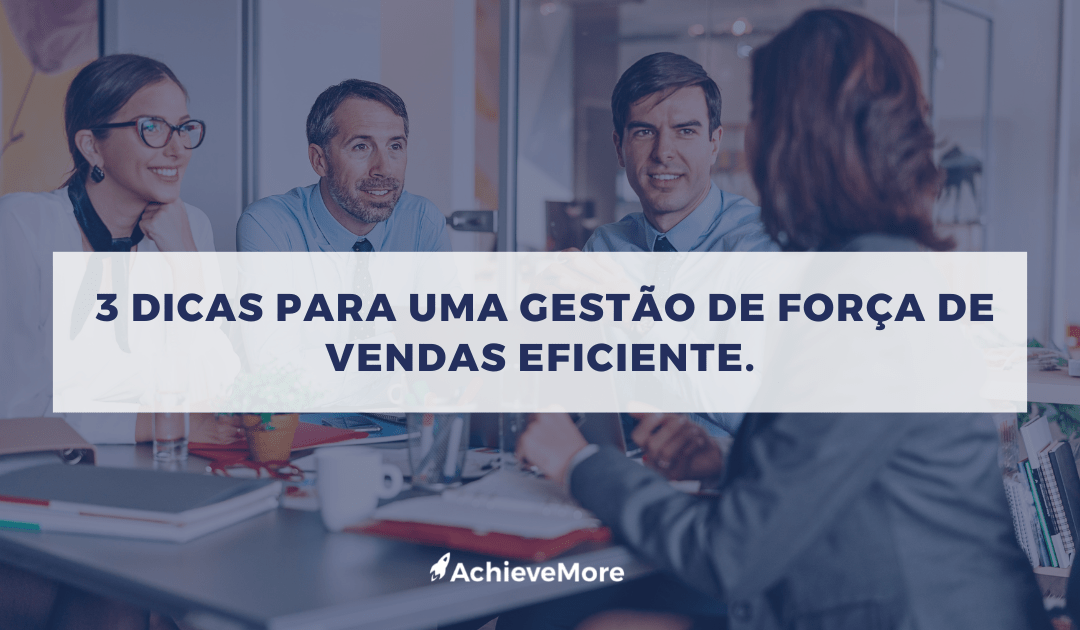 3 dicas para uma gestão de força de vendas eficiente