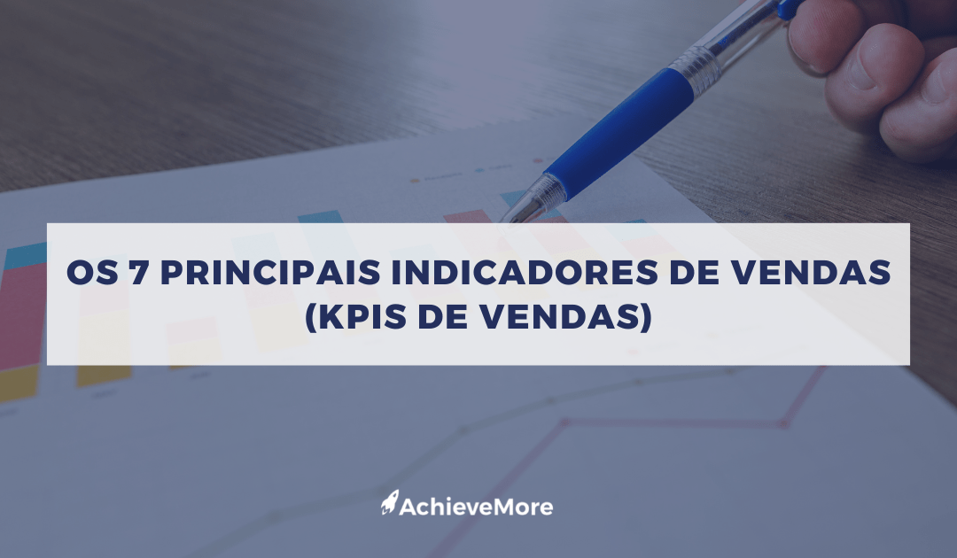 Os 7 principais indicadores de vendas (KPIs de vendas)