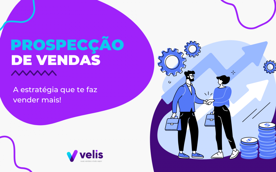 Prospecção de vendas: a estratégia que te faz vender mais!